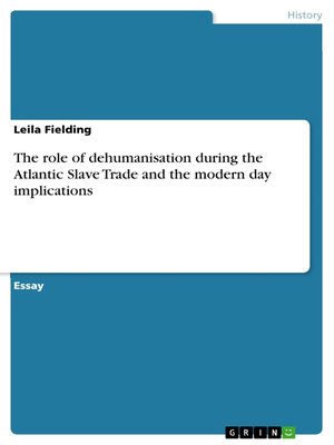 cover image of The role of dehumanisation during the Atlantic Slave Trade and the modern day implications